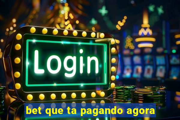 bet que ta pagando agora